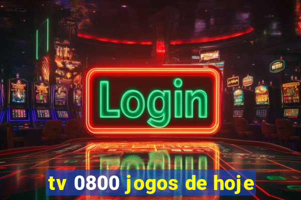 tv 0800 jogos de hoje